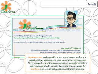 Agradecemos su disposición a leer nuestros manuales, y le
sugerimos leer varias veces, para una mejor comprensión.
Sin embargo le garantizamos usamos un lenguaje sencillo y
adecuado para todo usuario. Los profesionales verán lo
amistoso que será el trabajo con nuestra herramienta.
 