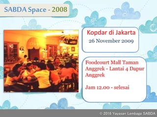 SABDASpace - 2008
v
Kopdar di Jakarta
26 November 2009
v
Foodcourt Mall Taman
Anggrek - Lantai 4 Dapur
Anggrek
Jam 12.00 - selesai
© 2016 Yayasan Lembaga SABDA
 