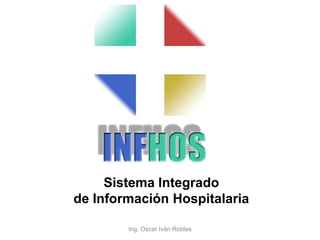 Sistema Integrado
de Información Hospitalaria

        Ing. Oscar Iván Robles
 