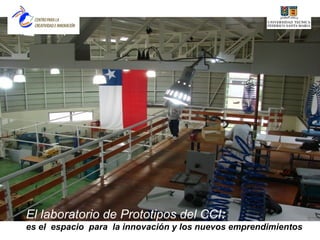 El laboratorio de Prototipos del CCI:
es el espacio para la innovación y los nuevos emprendimientos
 