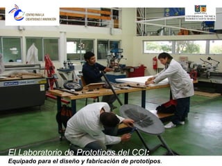 El Laboratorio de Prototipos del CCI:
Equipado para el diseño y fabricación de prototipos.
 