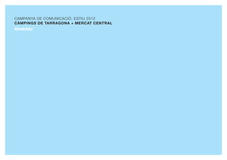 CAMPANYA DE COMUNICACIÓ. ESTIU 2012
CÀMPINGS DE TARRAGONA + MERCAT CENTRAL
Simbòlic©
 