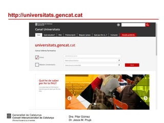 Dra. Pilar Gómez
Dr. Jesús M. Prujà
http://universitats.gencat.cat
 