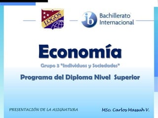 Economía Grupo 3 “Individuos y Sociedades” Programa del Diploma Nivel  Superior  