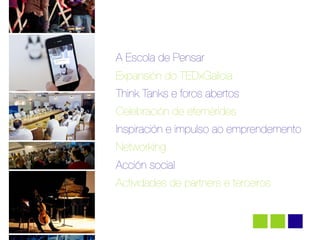 !


    A Escola de Pensar
!   Expansión do TEDxGalicia
    Think Tanks e foros abertos
    Celebración de efemérides
    Inspiración e impulso ao emprendemento
    Networking
    Acción social
    Actividades de partners e terceiros
 