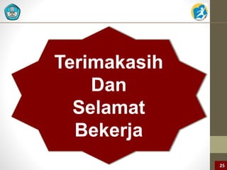 25 
Terimakasih 
Dan 
Selamat 
Bekerja 
