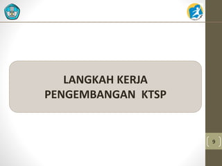9 
LANGKAH KERJA 
PENGEMBANGAN KTSP 
 