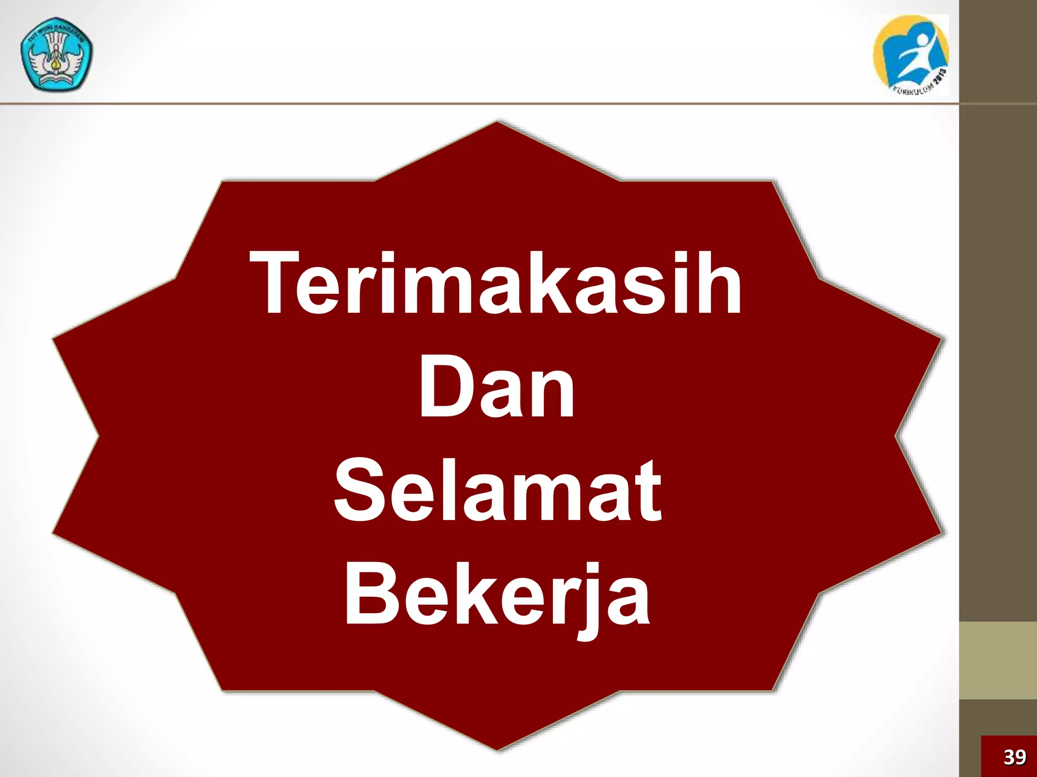 39 
Terimakasih 
Dan 
Selamat 
Bekerja 
