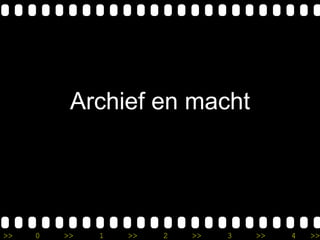>> 0 >> 1 >> 2 >> 3 >> 4 >>
Archief en macht
 