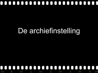 >> 0 >> 1 >> 2 >> 3 >> 4 >>
De archiefinstelling
 