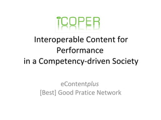 ICOPER - Interoperable Content for Performance  in a Competency-driven Society eContent plus   [Best] Good Pratice Network 