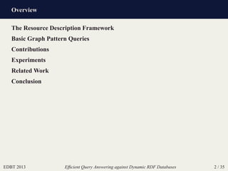Overview
EDBT 2013 Efﬁcient Query Answering against Dynamic RDF Databases 2 / 35
The Resource Description Framework
Basic Graph Pattern Queries
Contributions
Experiments
Related Work
Conclusion
 