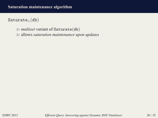 Saturation maintenance algorithm
EDBT 2013 Efﬁcient Query Answering against Dynamic RDF Databases 20 / 35
Saturate+(db)
⊲ ...