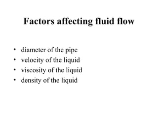 Factors affecting fluid flow
• diameter of the pipe
• velocity of the liquid
• viscosity of the liquid
• density of the liquid
 