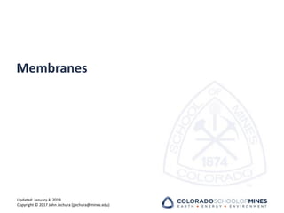 Updated: January 4, 2019
Copyright © 2017 John Jechura (jjechura@mines.edu)
Membranes
 