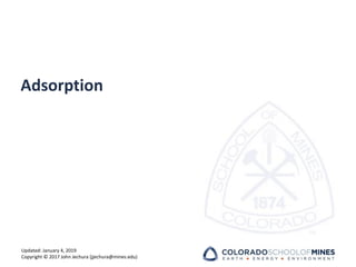 Updated: January 4, 2019
Copyright © 2017 John Jechura (jjechura@mines.edu)
Adsorption
 