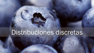 Distribuciones discretas
56
 