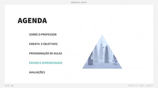 AGENDA
SOBRE O PROFESSOR
EMENTA E OBJETIVOS
PROGRAMAÇÃO DE AULAS
ENSINO E APRENDIZAGEM
AVALIAÇÕES
 