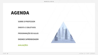 AGENDA
SOBRE O PROFESSOR
EMENTA E OBJETIVOS
PROGRAMAÇÃO DE AULAS
ENSINO E APRENDIZAGEM
AVALIAÇÕES
 