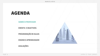 AGENDA
SOBRE O PROFESSOR
EMENTA E OBJETIVOS
PROGRAMAÇÃO DE AULAS
ENSINO E APRENDIZAGEM
AVALIAÇÕES
 