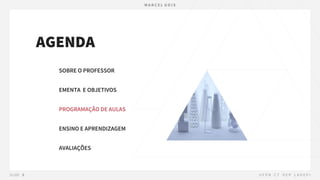 AGENDA
SOBRE O PROFESSOR
EMENTA E OBJETIVOS
PROGRAMAÇÃO DE AULAS
ENSINO E APRENDIZAGEM
AVALIAÇÕES
 