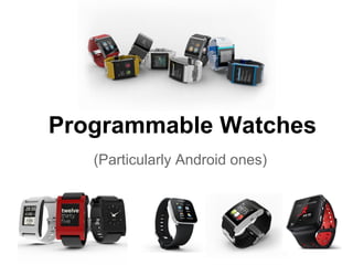 Programmable Watches
   (Particularly Android ones)
 