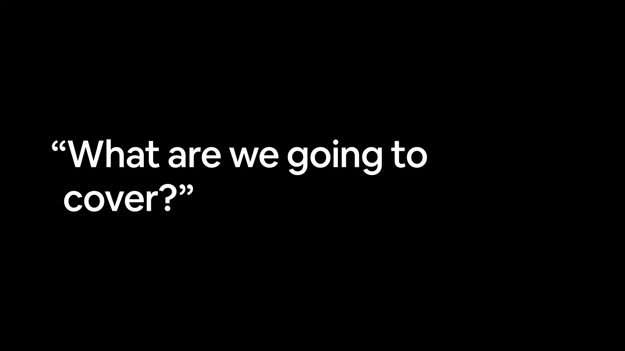 “What are we going to
cover?”
 