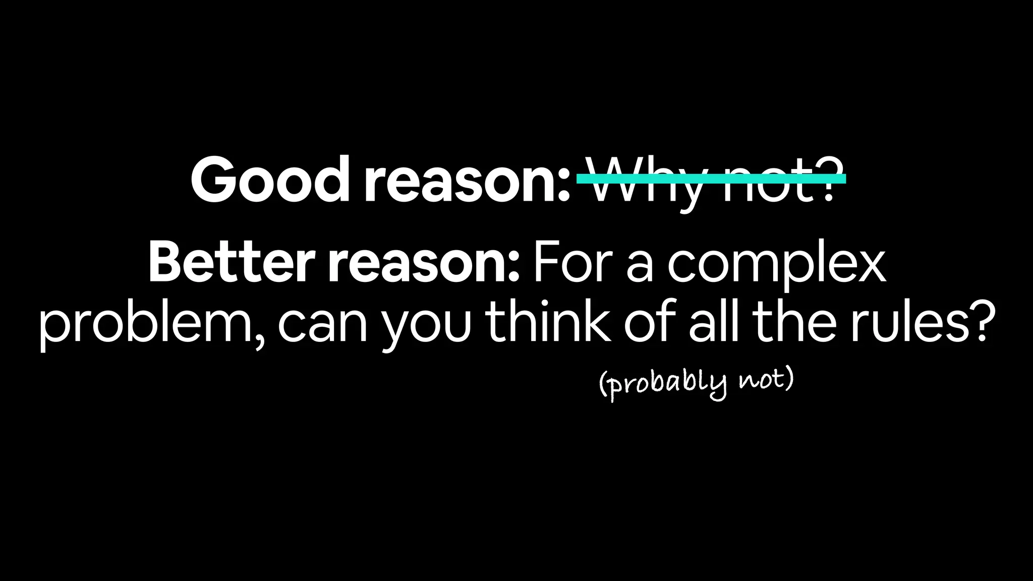 Better reason: For a complex
problem, can you think of all the rules?
(probably not)
Good reason: Why not?
 
