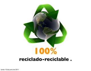 100%
                            reciclado-reciclable .
lunes 13 de junio de 2011
 