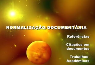 NORMALIZAÇÃO DOCUMENTÁRIA NORMALIZAÇÃO DOCUMENTÁRIA NORMALIZAÇÃO DOCUMENTÁRIA Referências Citações em documentos Trabalhos  Acadêmicos 