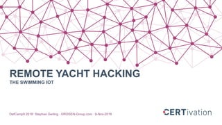 REMOTE YACHT HACKING
THE SWIMMING IOT
DefCamp9 2018· Stephan Gerling · ©ROSEN-Group.com · 9-Nov-2018
 