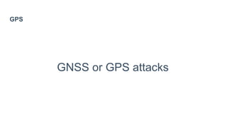 GPS
GNSS or GPS attacks
 