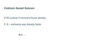Cobham Seatel Satcom
CVE Lookup if someone found already:
F..K – someone was already faster
But….
 