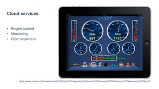Cloud services
• Engine control
• Monitoring
• From anywhere
https://www.nmea.org/Assets/nmea%20ibex%20integrating%20smart%20phones%20%20marine%20electronics%20lr.pdf
 