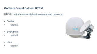 Cobham Seatel Satcom
To have fun with the seatel device, following Menues are available without
authentication:
ConfigPort...