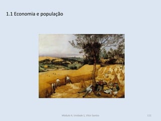 Módulo 4, Unidade 1, Vítor Santos 111
1.1 Economia e população
 