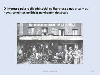 Módulo 6, História A 385
O interesse pela realidade social na literatura e nas artes – as
novas correntes estéticas na viragem do século
 