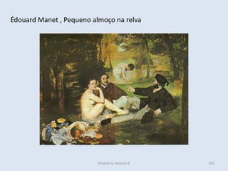 Módulo 6, História A 392
Édouard Manet , Pequeno almoço na relva
 