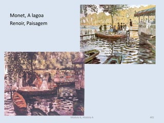 Monet, A lagoa
Renoir, Paisagem
401Módulo 6, História A
 