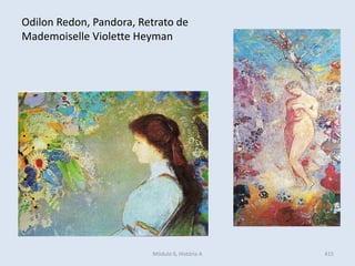 Módulo 6, História A 415
Odilon Redon, Pandora, Retrato de
Mademoiselle Violette Heyman
 