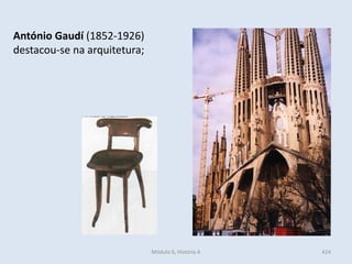 Módulo 6, História A 424
António Gaudí (1852-1926)
destacou-se na arquitetura;
 