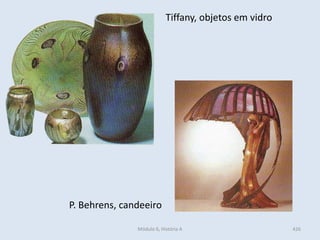 Módulo 6, História A 426
Tiffany, objetos em vidro
P. Behrens, candeeiro
 