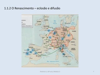 1.1.2 O Renascimento – eclosão e difusão
História A, 10º ano, Módulo 3 7
 