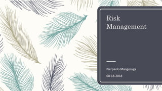 Risk
Management
Pierpaolo Mangeruga
08-18-2018
 