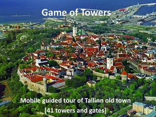 Game of Towers
Mobile guided tour of Tallinn old town
[41 towers and gates]
 