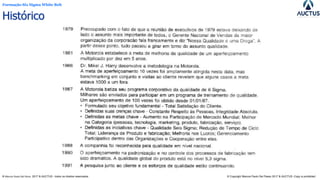 Formação Six Sigma White Belt
® Marcos Paulo Del Passo 2017 & AUCTUS - todos os direitos reservados © Copyright Marcos Paulo Del Passo 2017 & AUCTUS -Copy is prohibited
Histórico
 