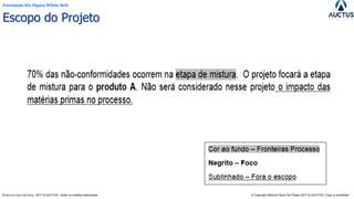 Formação Six Sigma White Belt
® Marcos Paulo Del Passo 2017 & AUCTUS - todos os direitos reservados © Copyright Marcos Paulo Del Passo 2017 & AUCTUS -Copy is prohibited
Escopo do Projeto
 