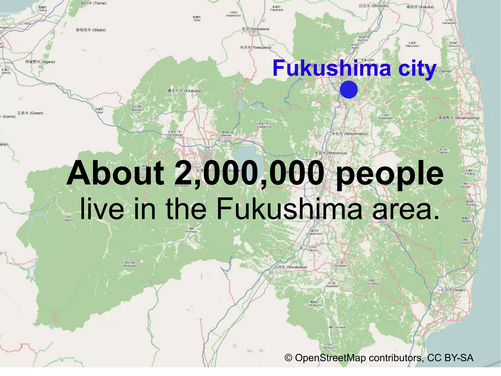 Fukushima city



About 2,000,000 people
live in the Fukushima area.



               © OpenStreetMap contributors, CC BY-SA
 