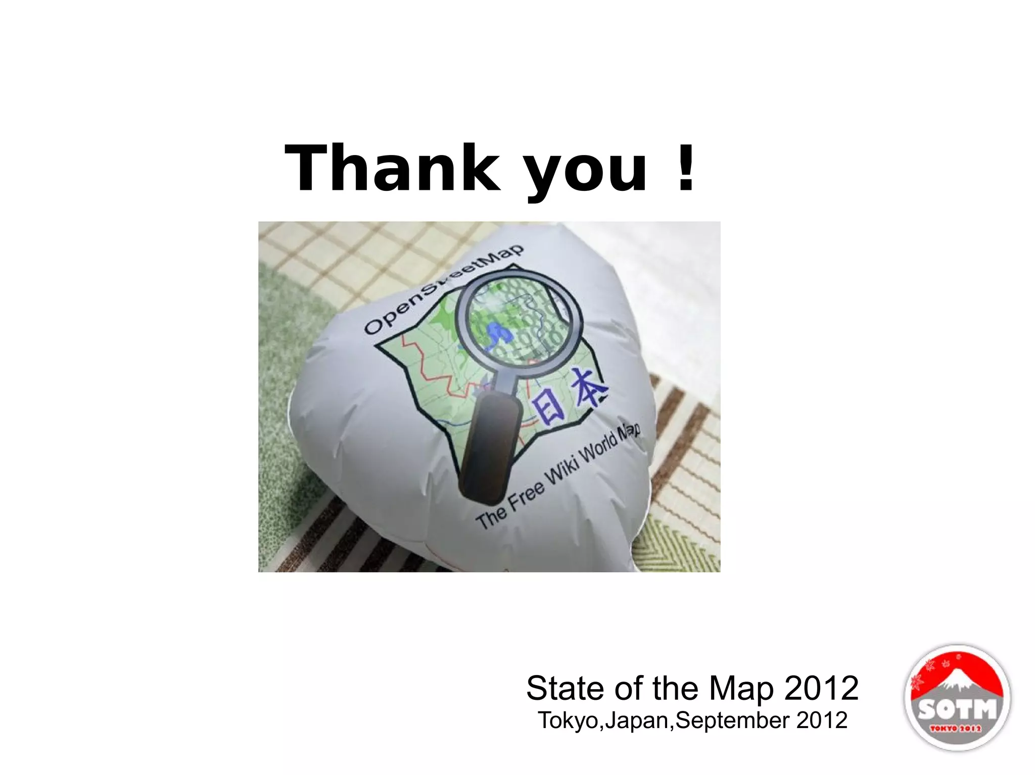 Thank you !




      State of the Map 2012
      Tokyo,Japan,September 2012
 