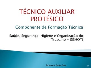 Componente de Formação Técnica
Saúde, Segurança, Higiene e Organização do
Trabalho - (SSHOT)
Professor Pedro Dias 00
 